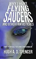 E-Book (epub) Why I Hunt Flying Saucers And Other Fantasticals von Hugh Spencer