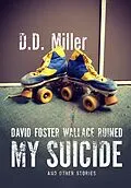 E-Book (epub) David Foster Wallace Ruined My Suicide And Other Stories von D. D. Miller