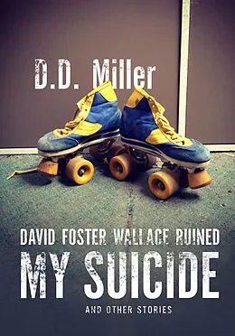 E-Book (epub) David Foster Wallace Ruined My Suicide And Other Stories von D. D. Miller