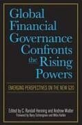 Kartonierter Einband Global Financial Governance Confronts the Rising Powers: Emerging Perspectives on the New G20 von C. Randall Henning, Andrew Walter