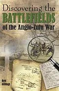 E-Book (pdf) Discovering the Battlefields of the Anglo-Zulu War von Ken Gillings