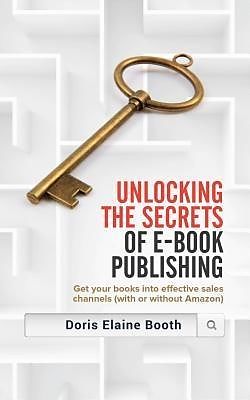 eBook (epub) Unlocking the Secrets of E-Book Publishing de Doris Elaine Booth