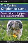 Couverture cartonnée The Canine Kingdom of Scent: Fun Activities Using Your Dog's Natural Instincts de Anne Lill Kvam