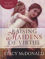 eBook (epub) Raising Maidens of Virtue: A Study of Feminine Loveliness for Mothers and Daughters de Stacy McDonald