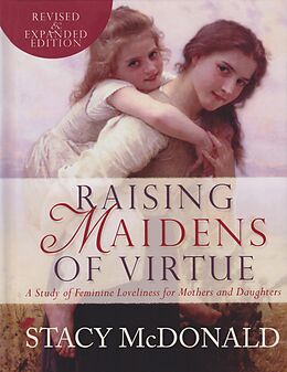 eBook (epub) Raising Maidens of Virtue: A Study of Feminine Loveliness for Mothers and Daughters de Stacy McDonald