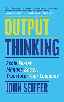 E-Book (epub) Output Thinking: Scale Faster, Manage Better, Transform Your Company von John Seiffer