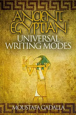 E-Book (epub) Ancient Egyptian Universal Writing Modes von Moustafa Gadalla