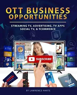E-Book (epub) OTT Business Opportunities: Streaming TV, Advertising, TV Apps, Social TV, and tCommerce von Lawrence Harte