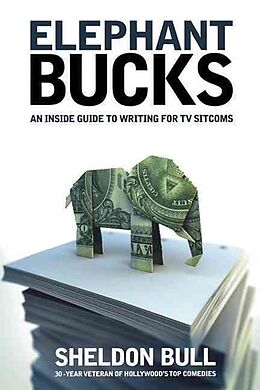 Kartonierter Einband Elephant Bucks: An Insider's Guide to Writing for TV Sitcoms von Sheldon Bull