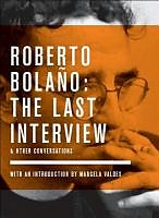 Couverture cartonnée Roberto Bolano: The Last Interview de Roberto BolaÑO, Sybil Perez, Marcela Valdes