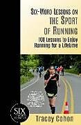 Couverture cartonnée Six-Word Lessons on the Sport of Running: 100 Lessons to Enjoy Running for a Lifetime de Tracey Cohen