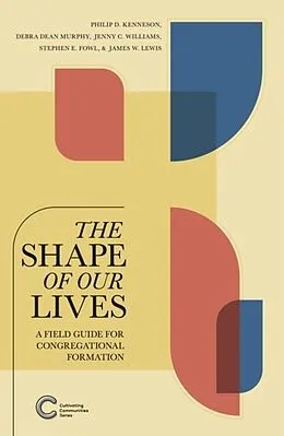 E-Book (epub) Shape of Our Lives: A Field Guide for Congregational Formation von Philip D. Kenneson, Debra Dean Murphy, Jenny C. Williams