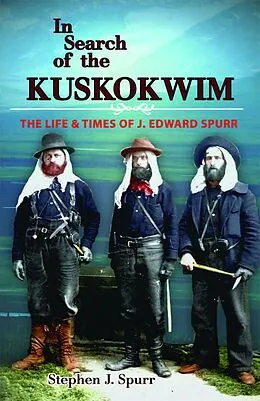 E-Book (epub) In Search of the Kuskokwim: The Life and Times of J. Edward Spurr von Stephen J. Spurr
