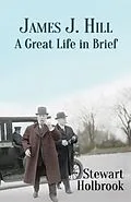 E-Book (epub) James J. Hill: A Great Life in Brief von Stewart H. Holbrook