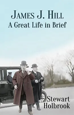 E-Book (epub) James J. Hill: A Great Life in Brief von Stewart H. Holbrook