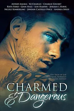 E-Book (epub) Charmed and Dangerous: Ten Tales of Gay Paranormal Romance and Urban Fantasy von Astrid Amara, Andrea Speed, Kj Charles