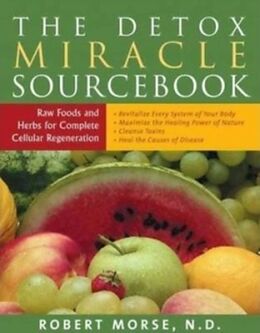 Couverture cartonnée The Detox Miracle Sourcebook: Raw Foods and Herbs for Complete Cellular Regeneration de Robert S. Morse N. D.