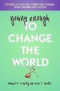 Couverture cartonnée Young Enough to Change the World: Stories of Kids and Teens Who Turned Their Dreams Into Action de Michael Connolly, Brie Goolbis