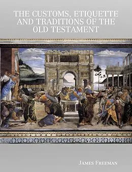 E-Book (epub) The Customs, Etiquette and Traditions of the Old Testament von James Freeman