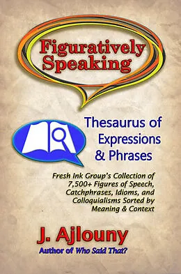 E-Book (epub) Figuratively Speaking: Thesaurus of Expressions &Phrases von J. Ajlouny