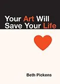 E-Book (epub) Your Art Will Save Your Life von Beth Pickens