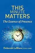 ePUB This Minute Matters--The Essence of Presence von Deborah Leblanc