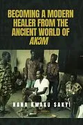 E-Book (epub) BECOMING A MODERN HEALER FROM THE ANCIENT WORLD OF AK M von Nana Kwaku Sakyi