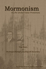 eBook (epub) Mormonism: A Life Under False Pretenses de Lee B. Baker