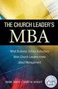E-Book (epub) The Church Leader's MBA: What Business School Instructors Wish Church Leaders Knew about Management von Mark A. Smith, David W. Wright
