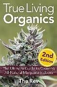 Kartonierter Einband True Living Organics: The Ultimate Guide to Growing All-Natural Marijuana Indoors von 