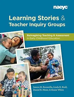 E-Book (epub) Learning Stories and Teacher Inquiry Groups: Re-imagining Teaching and Assessment in Early Childhood Education von Isauro M. Escamilla, Linda Kroll, Daniel R. Meier