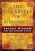 Kartonierter Einband The Five Levels of Attachment: Toltec Wisdom for the Modern World von Don Miguel Ruiz