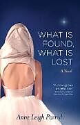 Couverture cartonnée What is Found, What is Lost de Anne Leigh Parrish