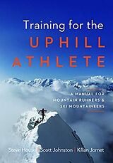Kartonierter Einband Training for the Uphill Athlete von Steve House, Scott Johnston, Kilian Jornet