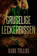 E-Book (epub) Gruselige Leckerbissen: Eine beunruhigende Vorspeise von Mark Tullius