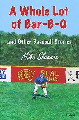 E-Book (epub) A Whole Lot of Bar-B-Q, and Other Baseball Stories von Mike Shannon
