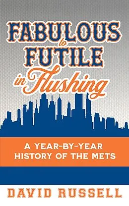 E-Book (epub) Fabulous to Futile in Flushing: A Year-by-Year History of the Mets von David Russell