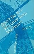 Couverture cartonnée Don't Do It, We Love You, My Heart de Jonathan Fink