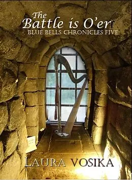 E-Book (epub) The Battle is O'er (The Blue Bells Chronicles, #5) von Laura Vosika