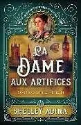 Kartonierter Einband La Dame aux artifices: Un roman d'aventures steampunk von Shelley Adina