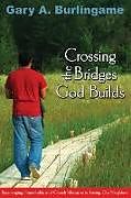 Couverture cartonnée Crossing the Bridges God Builds: Encouraging Households and Church Ministries in Loving Our Neighbors de Gaary a. Burlingame