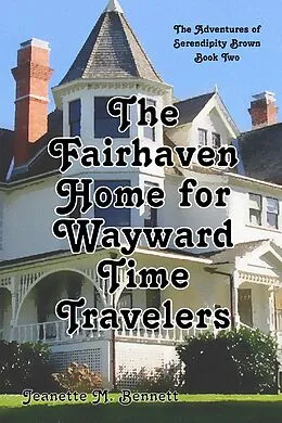 E-Book (epub) The Fairhaven Home for Wayward Time Travelers (The Adventures of Serendipity Brown, #2) von Jeanette M. Bennett