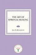 Kartonierter Einband The Art of Spiritual Healing von Joel S. Goldsmith
