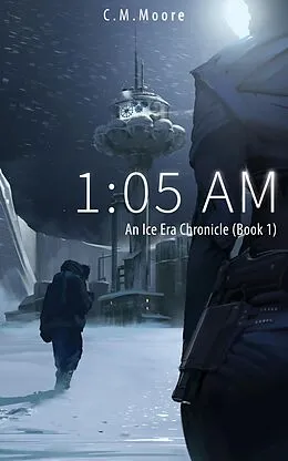E-Book (epub) 1:05 a.m. (An Ice Era Chronicle, #1) von C. M. Moore