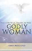 Kartonierter Einband The Spiritual Graces of the Godly Woman von Tina Holland