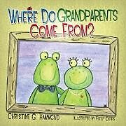 Kartonierter Einband Where Do Grandparents Come From? von Christine G. Hammond