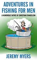 E-Book (epub) Adventures in Fishing for Men: A Humorous Satire of Christian Evangelism von Jeremy Myers