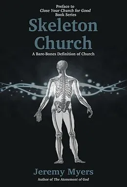 E-Book (epub) Skeleton Church: A Bare-Bones Definition of Church (Close Your Church for Good, #0) von Jeremy Myers