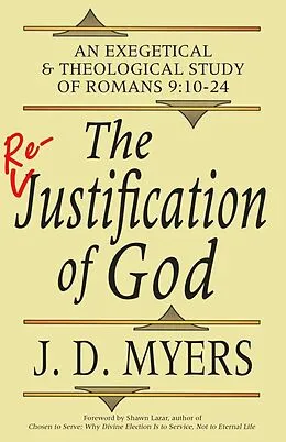 E-Book (epub) The Re-Justification of God: An Exegetical & Theological Study of Romans 9:10-24 von J. D. Myers