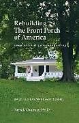 Kartonierter Einband Rebuilding the Front Porch of America: Essays on the Art of Community Making von Patrick Overton